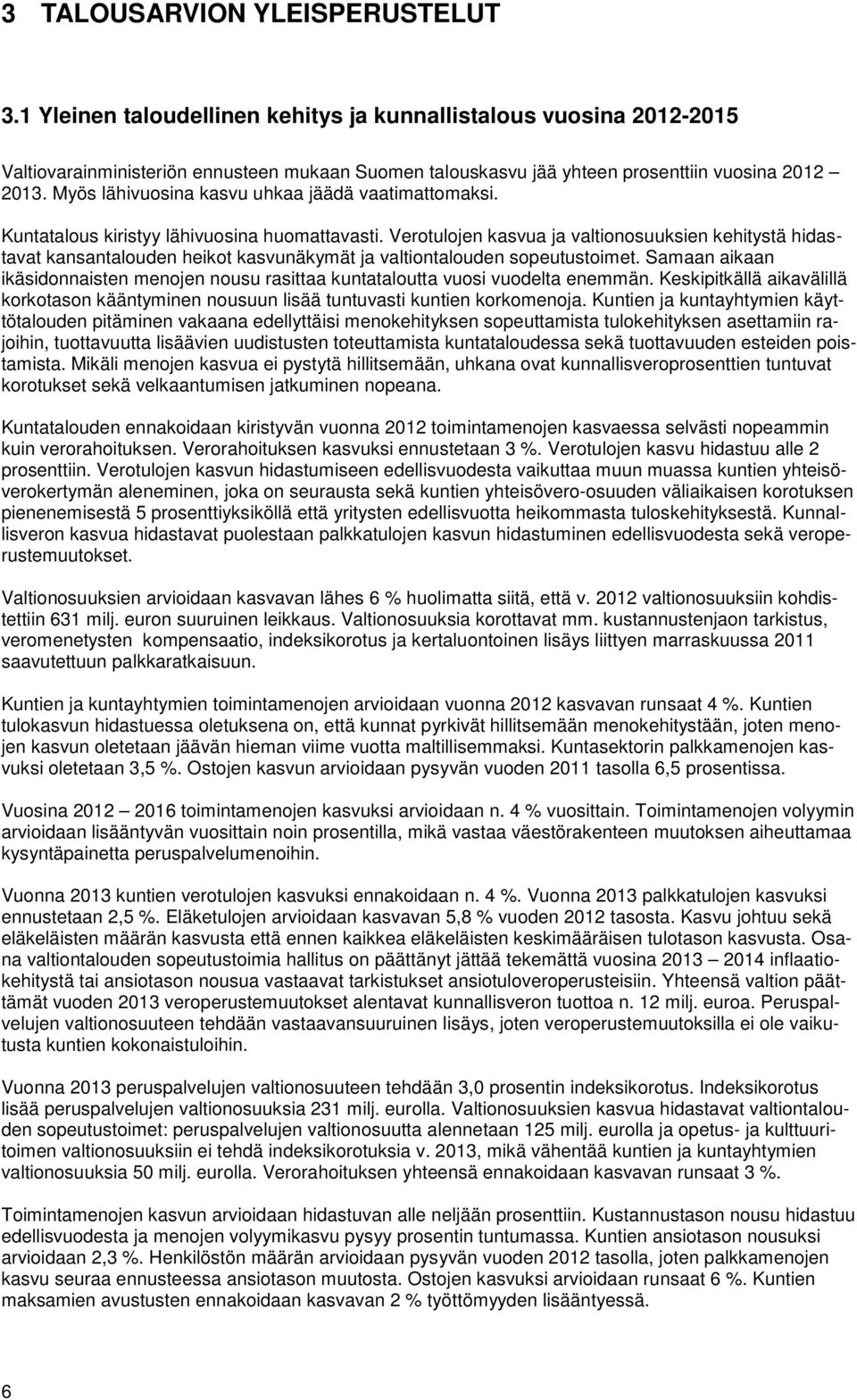 Myös lähivuosina kasvu uhkaa jäädä vaatimattomaksi. Kuntatalous kiristyy lähivuosina huomattavasti.