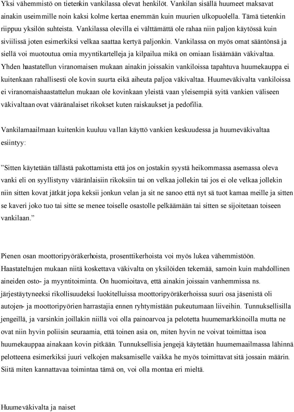 Vankilassa on myös omat sääntönsä ja siellä voi muotoutua omia myyntikartelleja ja kilpailua mikä on omiaan lisäämään väkivaltaa.