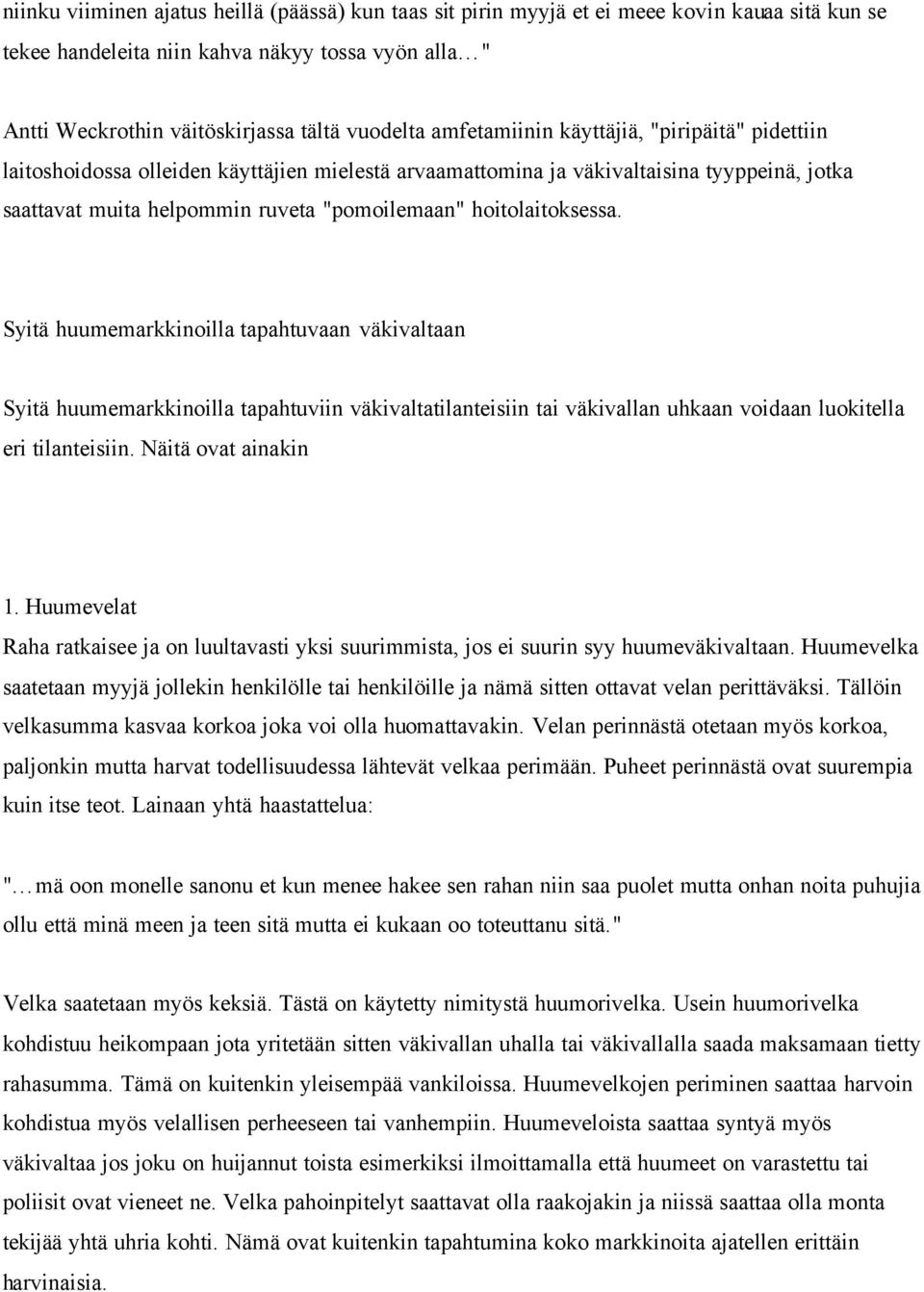 hoitolaitoksessa. Syitä huumemarkkinoilla tapahtuvaan väkivaltaan Syitä huumemarkkinoilla tapahtuviin väkivaltatilanteisiin tai väkivallan uhkaan voidaan luokitella eri tilanteisiin.