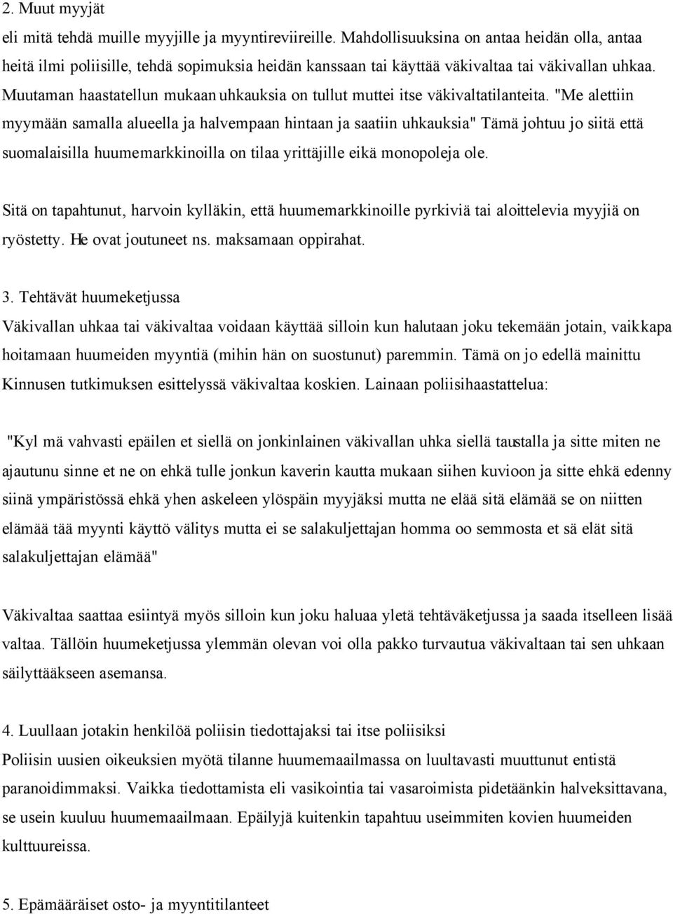 Muutaman haastatellun mukaan uhkauksia on tullut muttei itse väkivaltatilanteita.