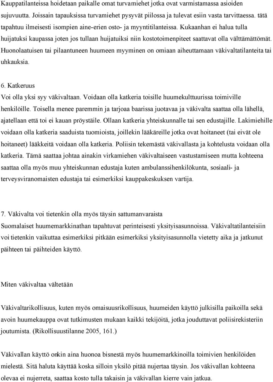 Kukaanhan ei halua tulla huijatuksi kaupassa joten jos tullaan huijatuiksi niin kostotoimenpiteet saattavat olla välttämättömät.