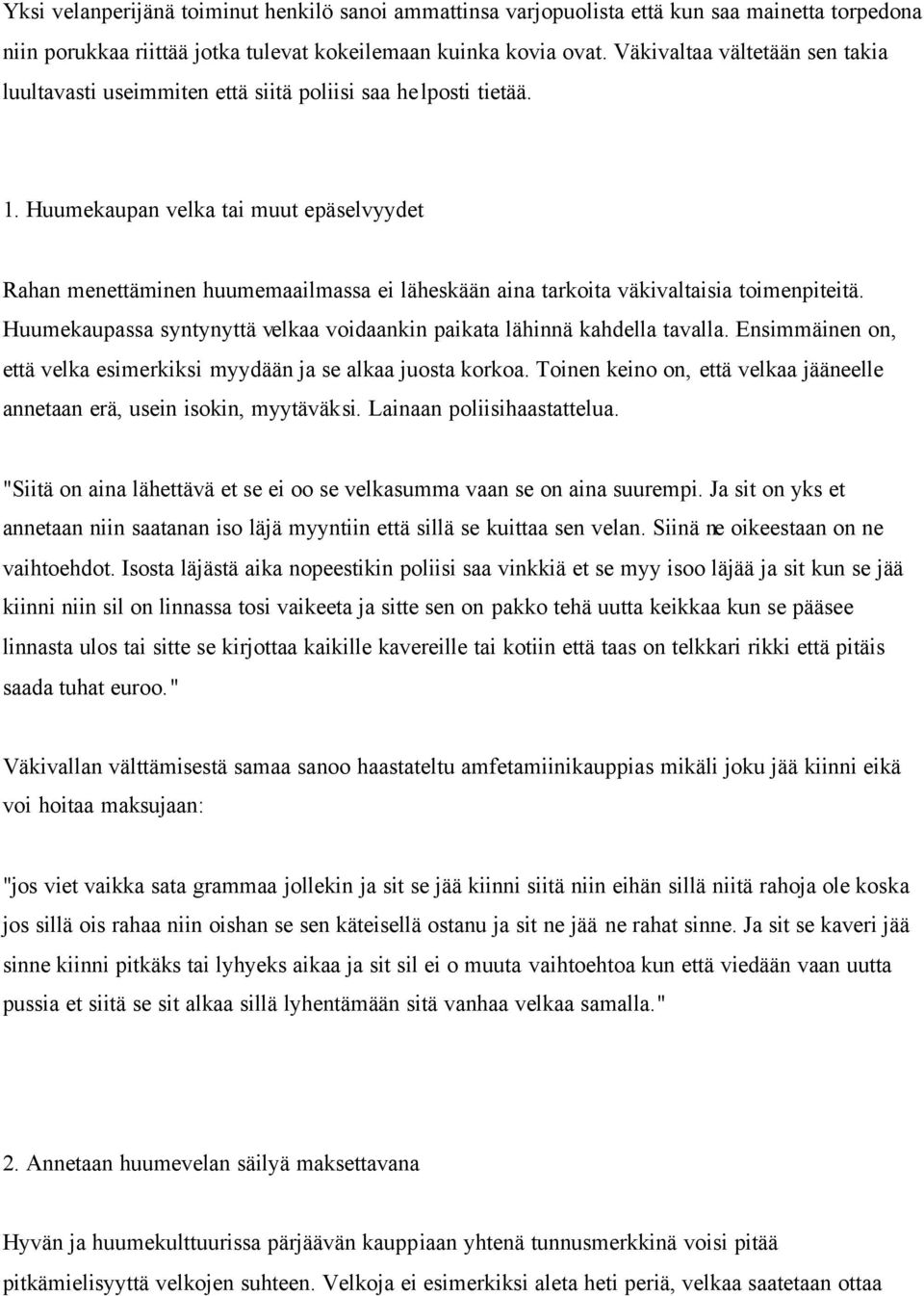 Huumekaupan velka tai muut epäselvyydet Rahan menettäminen huumemaailmassa ei läheskään aina tarkoita väkivaltaisia toimenpiteitä.