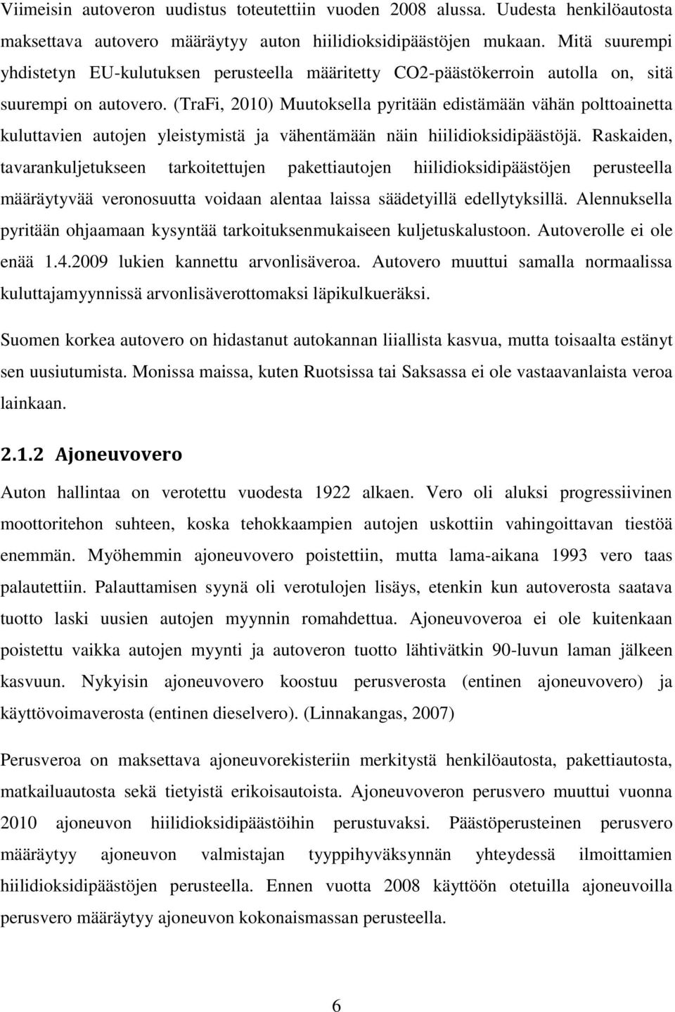 (TraFi, 2010) Muutoksella pyritään edistämään vähän polttoainetta kuluttavien autojen yleistymistä ja vähentämään näin hiilidioksidipäästöjä.