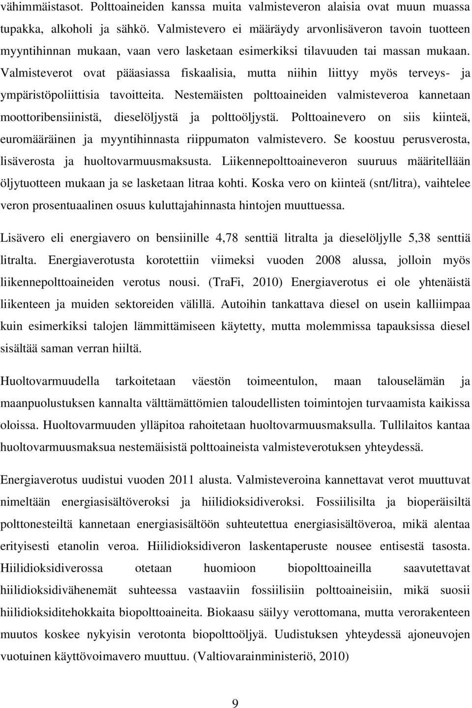 Valmisteverot ovat pääasiassa fiskaalisia, mutta niihin liittyy myös terveys- ja ympäristöpoliittisia tavoitteita.