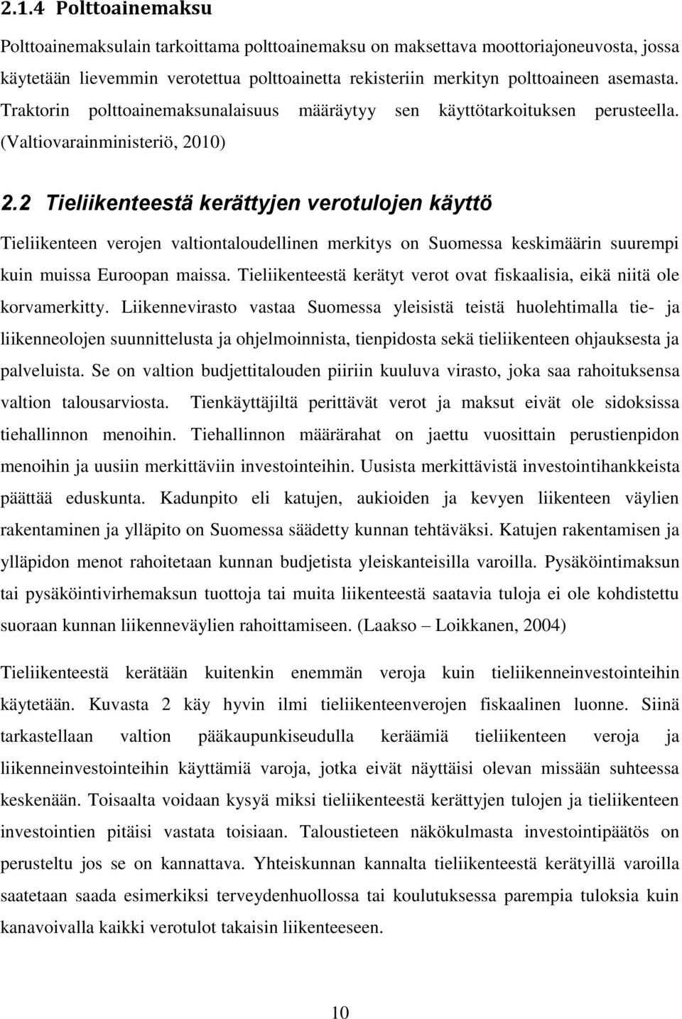 2 Tieliikenteestä kerättyjen verotulojen käyttö Tieliikenteen verojen valtiontaloudellinen merkitys on Suomessa keskimäärin suurempi kuin muissa Euroopan maissa.