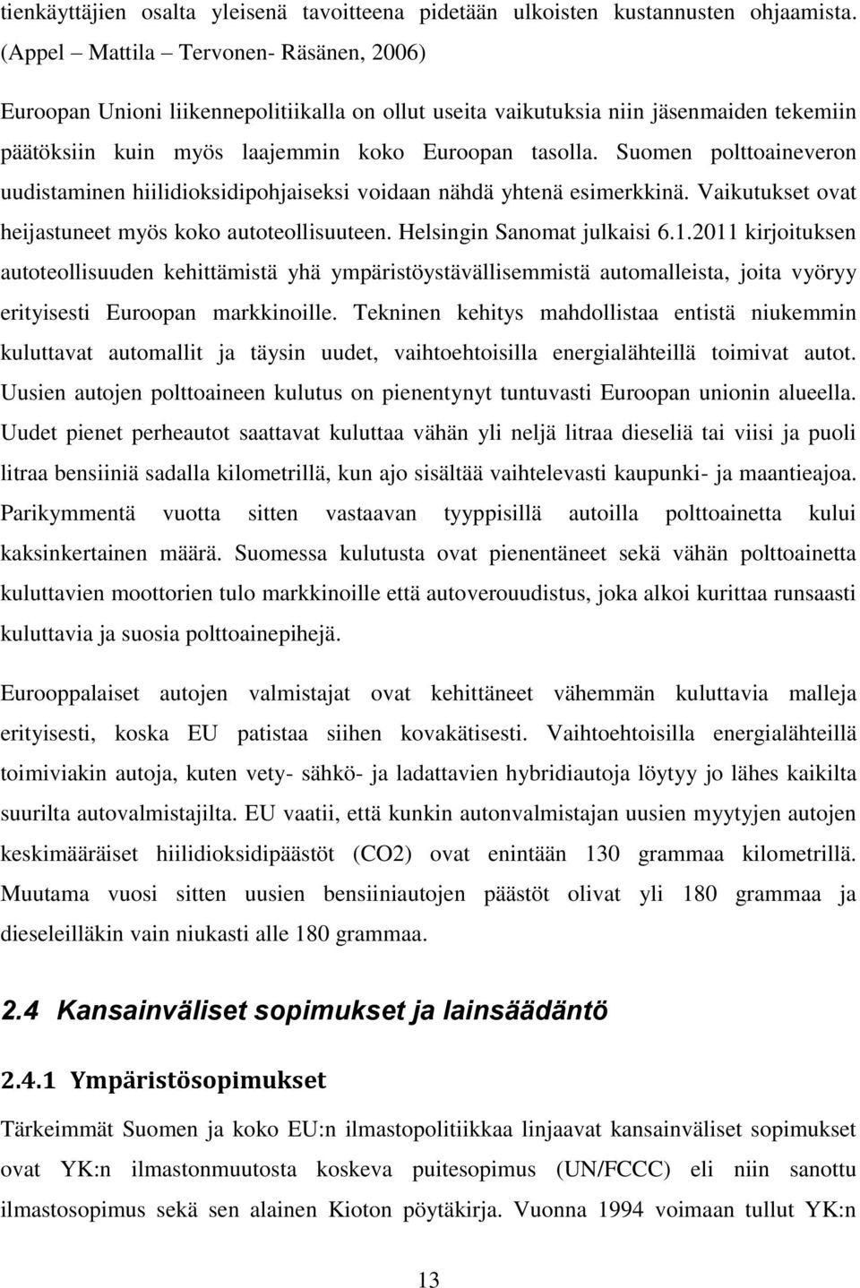 Suomen polttoaineveron uudistaminen hiilidioksidipohjaiseksi voidaan nähdä yhtenä esimerkkinä. Vaikutukset ovat heijastuneet myös koko autoteollisuuteen. Helsingin Sanomat julkaisi 6.1.