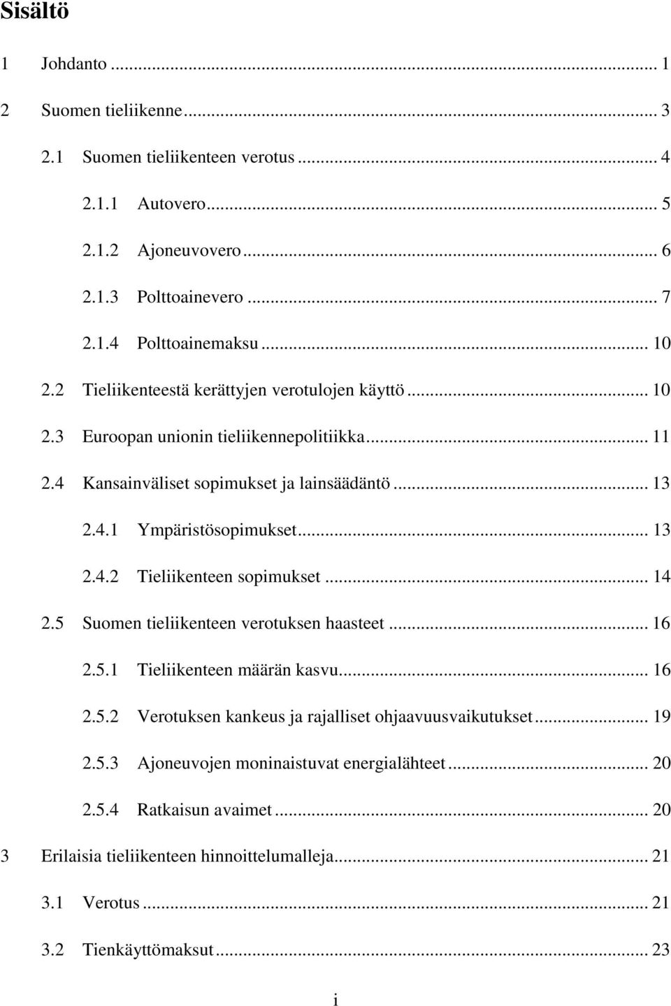 .. 14 2.5 Suomen tieliikenteen verotuksen haasteet... 16 2.5.1 Tieliikenteen määrän kasvu... 16 2.5.2 Verotuksen kankeus ja rajalliset ohjaavuusvaikutukset... 19 2.5.3 Ajoneuvojen moninaistuvat energialähteet.