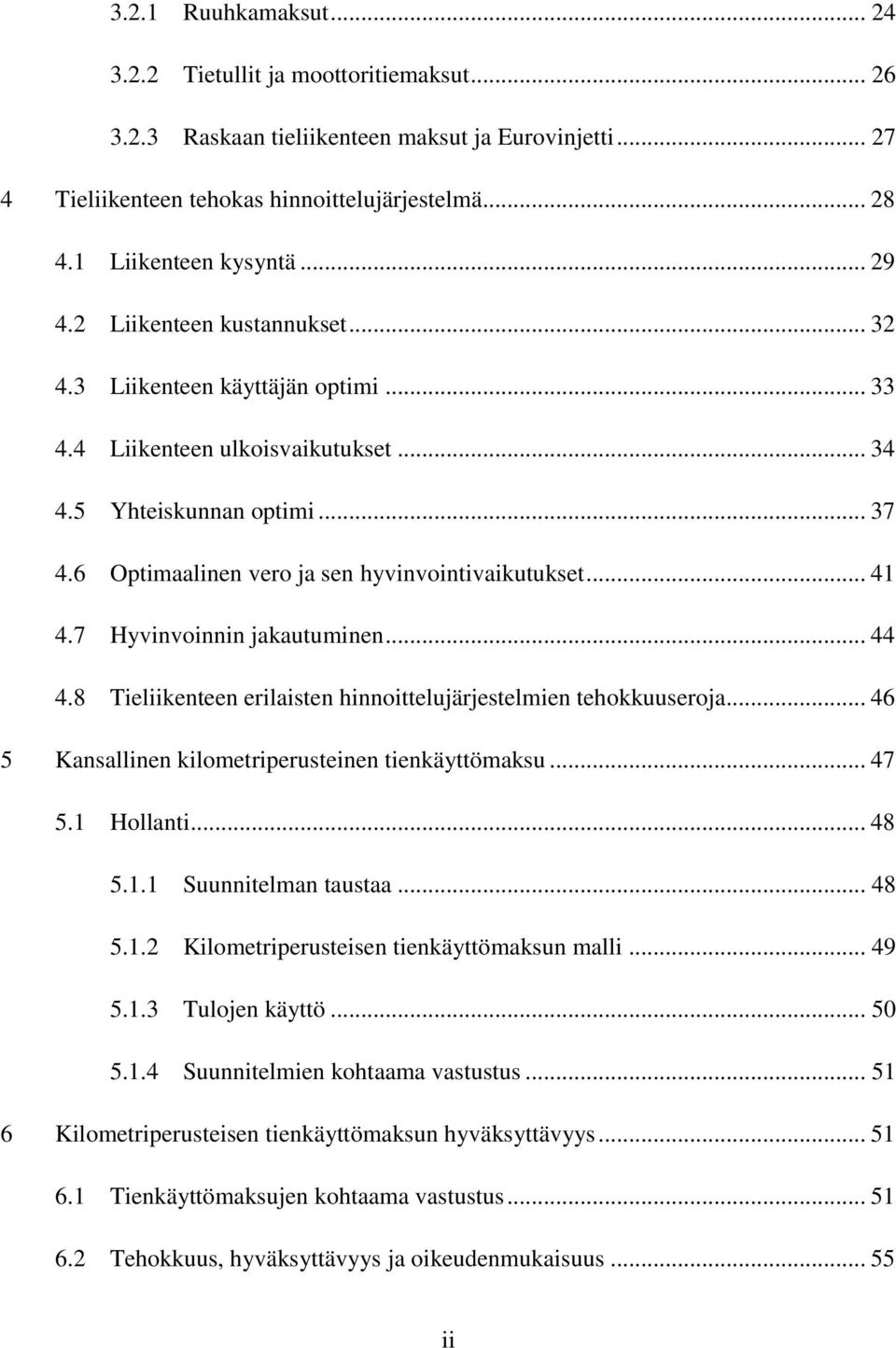 6 Optimaalinen vero ja sen hyvinvointivaikutukset... 41 4.7 Hyvinvoinnin jakautuminen... 44 4.8 Tieliikenteen erilaisten hinnoittelujärjestelmien tehokkuuseroja.