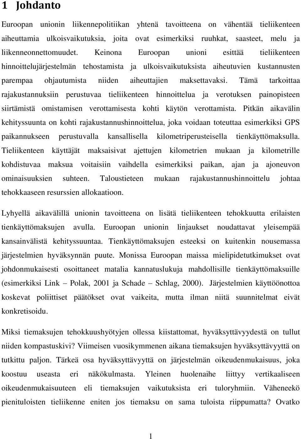 Tämä tarkoittaa rajakustannuksiin perustuvaa tieliikenteen hinnoittelua ja verotuksen painopisteen siirtämistä omistamisen verottamisesta kohti käytön verottamista.