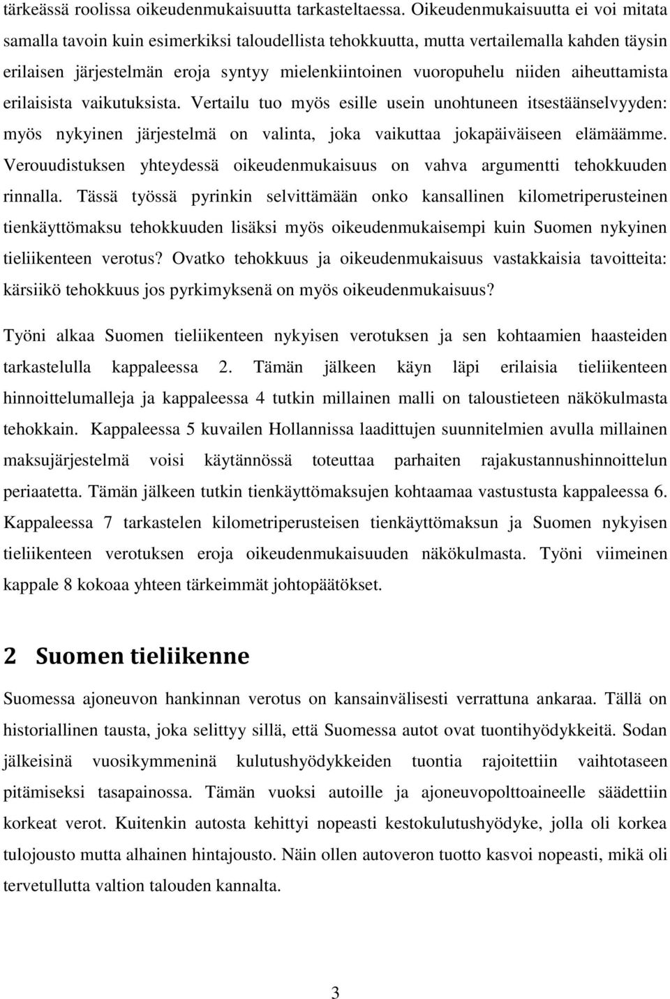 aiheuttamista erilaisista vaikutuksista. Vertailu tuo myös esille usein unohtuneen itsestäänselvyyden: myös nykyinen järjestelmä on valinta, joka vaikuttaa jokapäiväiseen elämäämme.