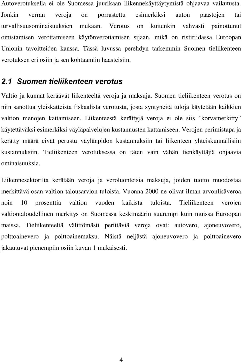 Tässä luvussa perehdyn tarkemmin Suomen tieliikenteen verotuksen eri osiin ja sen kohtaamiin haasteisiin. 2.1 Suomen tieliikenteen verotus Valtio ja kunnat keräävät liikenteeltä veroja ja maksuja.