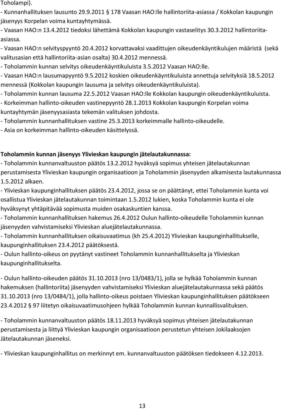 2012 korvattavaksi vaadittujen oikeudenkäyntikulujen määristä (sekä valitusasian että hallintoriita-asian osalta) 30.4.2012 mennessä. - Toholammin kunnan selvitys oikeudenkäyntikuluista 3.5.