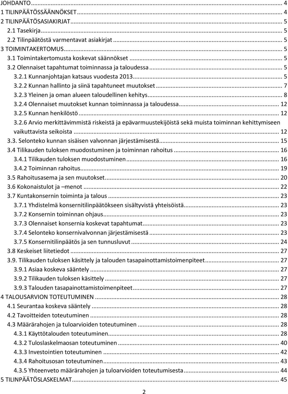 .. 8 3.2.4 Olennaiset muutokset kunnan toiminnassa ja taloudessa... 12 3.2.5 Kunnan henkilöstö... 12 3.2.6 Arvio merkittävimmistä riskeistä ja epävarmuustekijöistä sekä muista toiminnan kehittymiseen vaikuttavista seikoista.