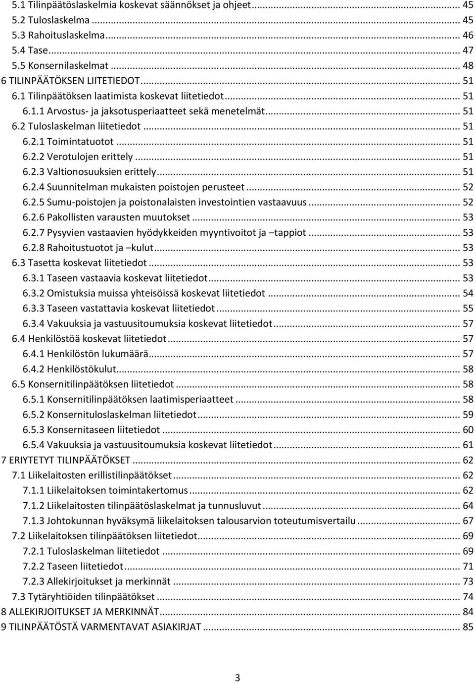 .. 51 6.2.3 Valtionosuuksien erittely... 51 6.2.4 Suunnitelman mukaisten poistojen perusteet... 52 6.2.5 Sumu-poistojen ja poistonalaisten investointien vastaavuus... 52 6.2.6 Pakollisten varausten muutokset.