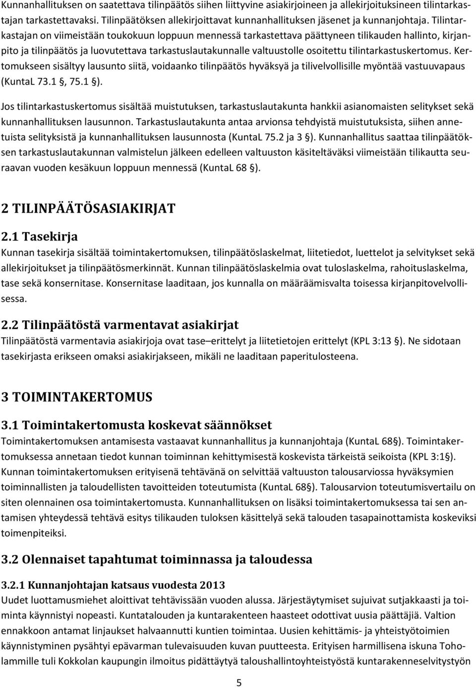 Tilintarkastajan on viimeistään toukokuun loppuun mennessä tarkastettava päättyneen tilikauden hallinto, kirjanpito ja tilinpäätös ja luovutettava tarkastuslautakunnalle valtuustolle osoitettu