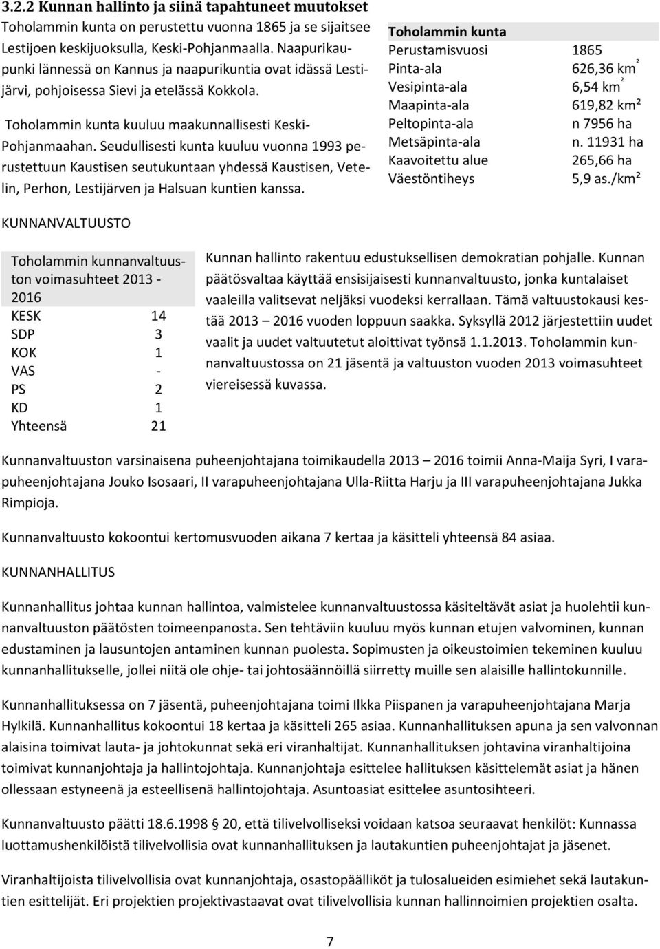 Seudullisesti kunta kuuluu vuonna 1993 perustettuun Kaustisen seutukuntaan yhdessä Kaustisen, Vetelin, Perhon, Lestijärven ja Halsuan kuntien kanssa.