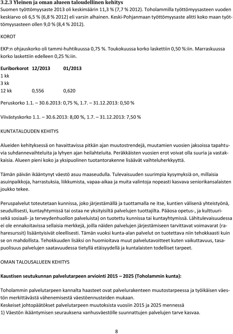 KOROT EKP:n ohjauskorko oli tammi-huhtikuussa 0,75 %. Toukokuussa korko laskettiin 0,50 %:iin. Marraskuussa korko laskettiin edelleen 0,25 %:iin.