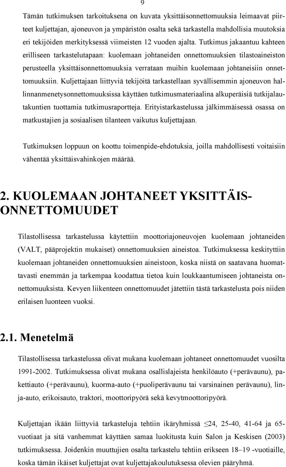 Tutkimus jakaantuu kahteen erilliseen tarkastelutapaan: kuolemaan johtaneiden onnettomuuksien tilastoaineiston perusteella yksittäisonnettomuuksia verrataan muihin kuolemaan johtaneisiin