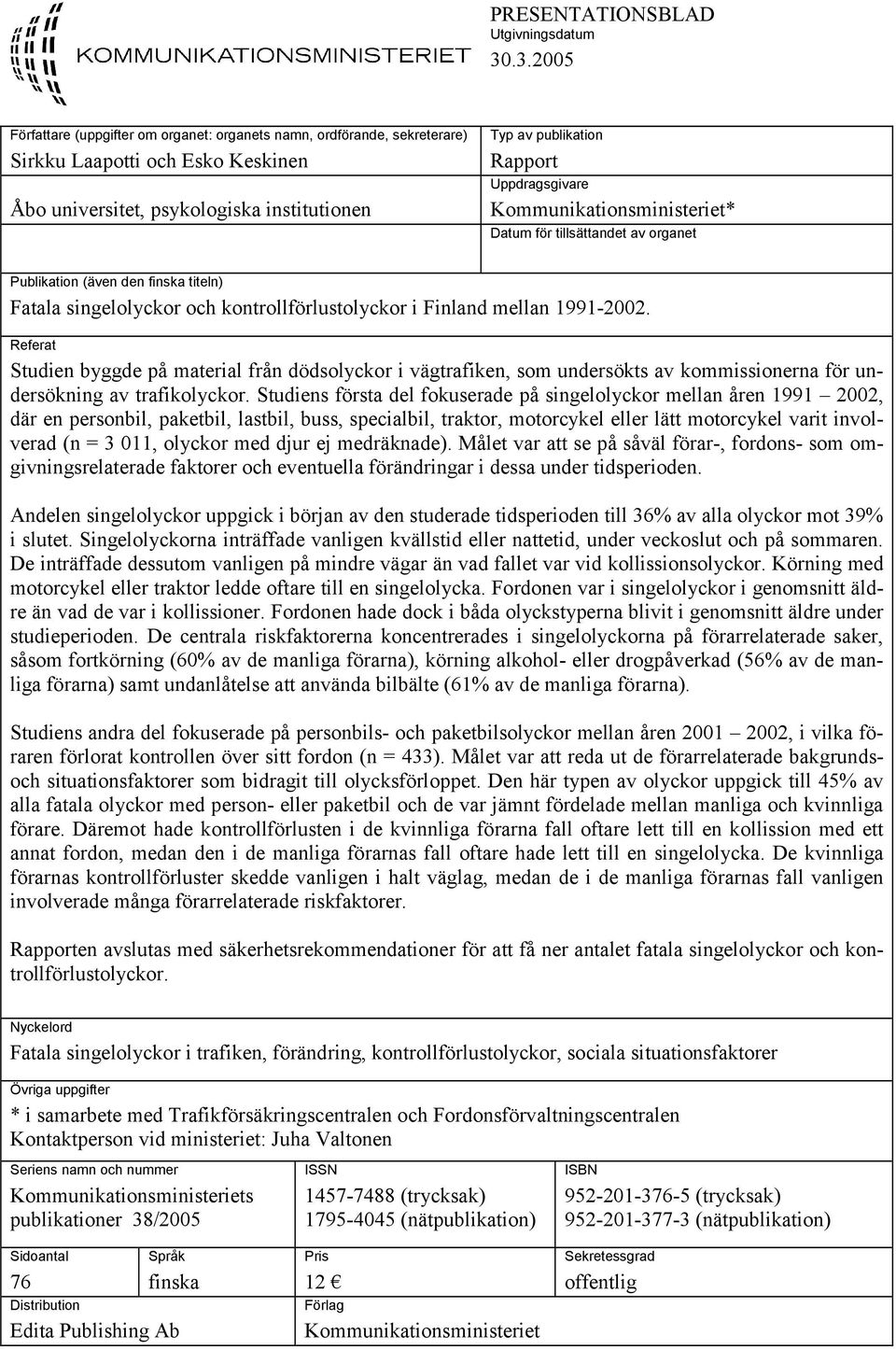 Uppdragsgivare Kommunikationsministeriet* Datum för tillsättandet av organet Publikation (även den finska titeln) Fatala singelolyckor och kontrollförlustolyckor i Finland mellan 1991-2002.