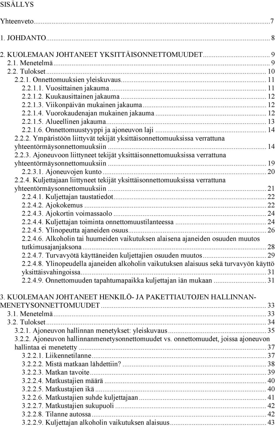 Onnettomuustyyppi ja ajoneuvon laji... 14 2.2.2. Ympäristöön liittyvät tekijät yksittäisonnettomuuksissa verrattuna yhteentörmäysonnettomuuksiin... 14 2.2.3.