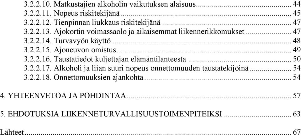 .. 49 3.2.2.16. Taustatiedot kuljettajan elämäntilanteesta... 50 3.2.2.17. Alkoholi ja liian suuri nopeus onnettomuuden taustatekijöinä... 54 3.