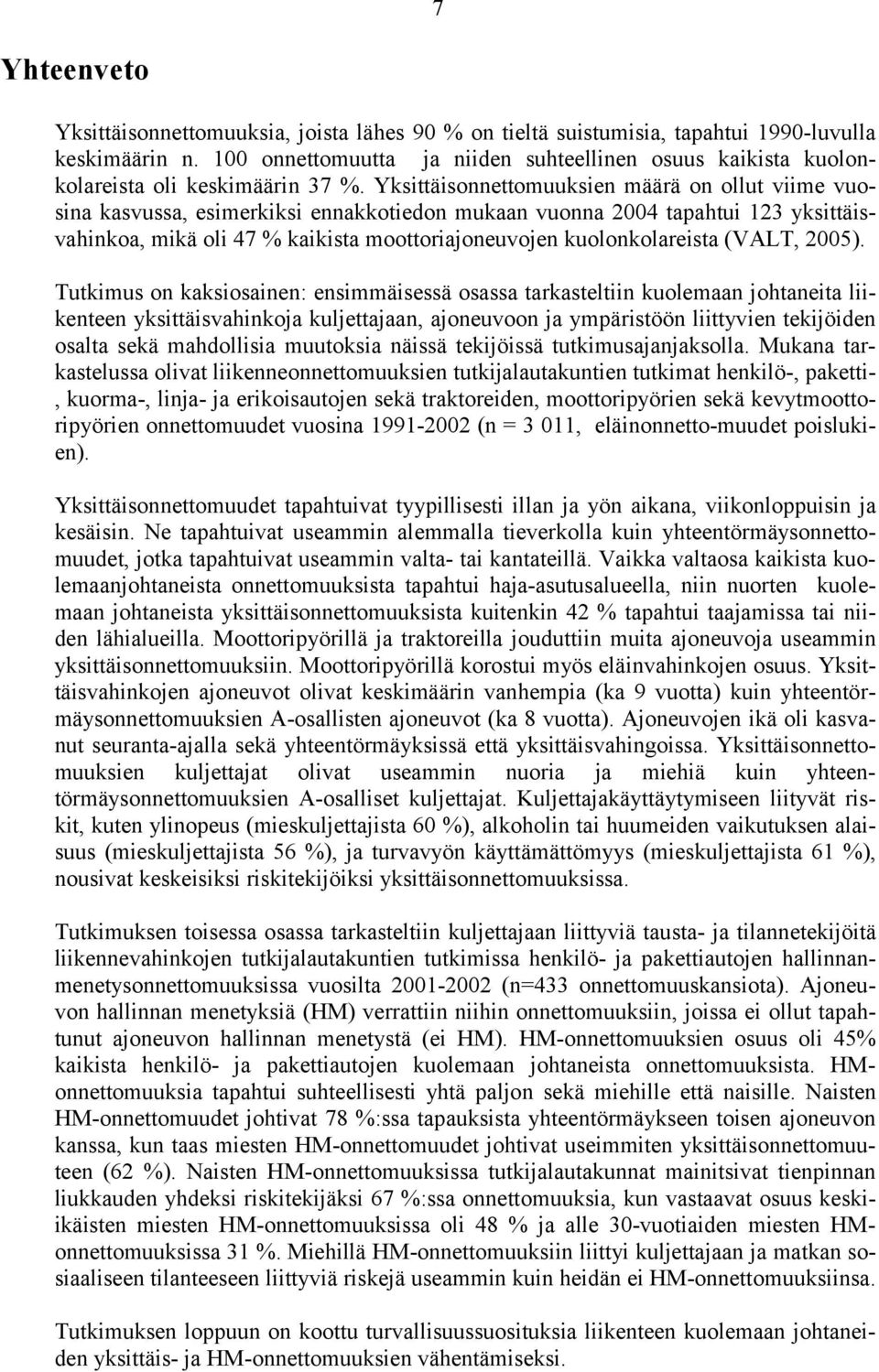 Yksittäisonnettomuuksien määrä on ollut viime vuosina kasvussa, esimerkiksi ennakkotiedon mukaan vuonna 2004 tapahtui 123 yksittäisvahinkoa, mikä oli 47 % kaikista moottoriajoneuvojen