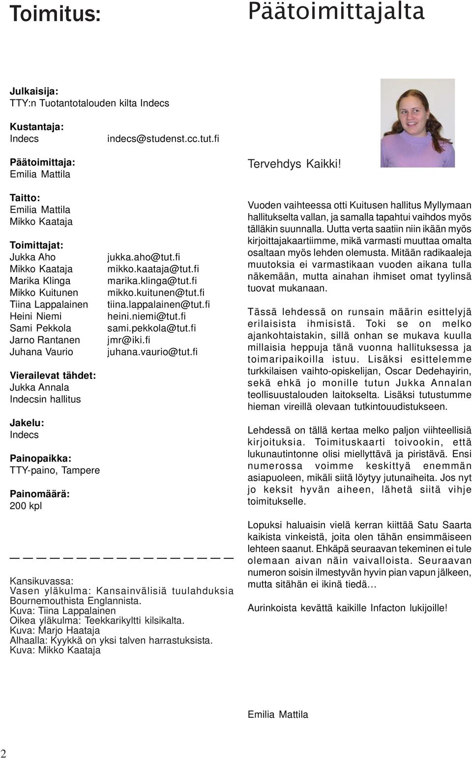 Juhana Vaurio Vierailevat tähdet: Jukka Annala Indecsin hallitus Jakelu: Indecs Painopaikka: TTY-paino, Tampere Painomäärä: 200 kpl jukka.aho@tut.fi mikko.kaataja@tut.fi marika.klinga@tut.fi mikko.kuitunen@tut.