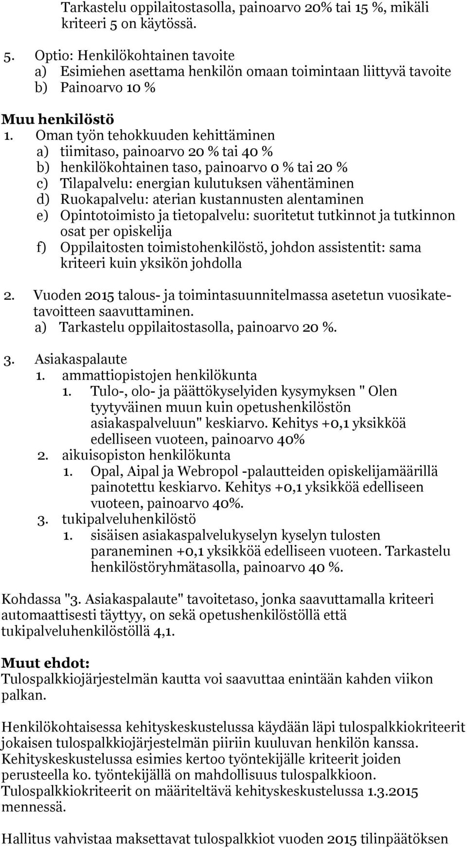 kustannusten alentaminen e) Opintotoimisto ja tietopalvelu: suoritetut tutkinnot ja tutkinnon osat per opiskelija f) Oppilaitosten toimistohenkilöstö, johdon assistentit: sama kriteeri kuin yksikön