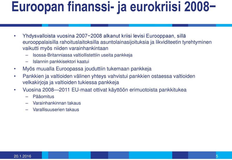 pankkisektori kaatui Myös muualla Euroopassa jouduttiin tukemaan pankkeja Pankkien ja valtioiden välinen yhteys vahvistui pankkien ostaessa valtioiden