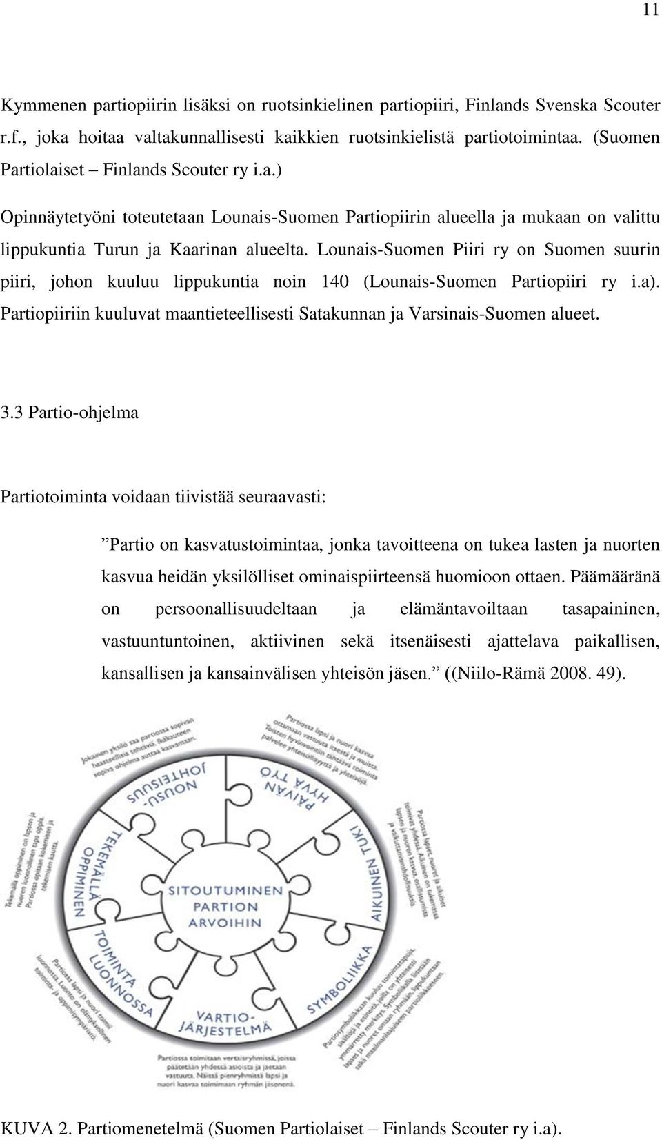 Lounais-Suomen Piiri ry on Suomen suurin piiri, johon kuuluu lippukuntia noin 140 (Lounais-Suomen Partiopiiri ry i.a). Partiopiiriin kuuluvat maantieteellisesti Satakunnan ja Varsinais-Suomen alueet.