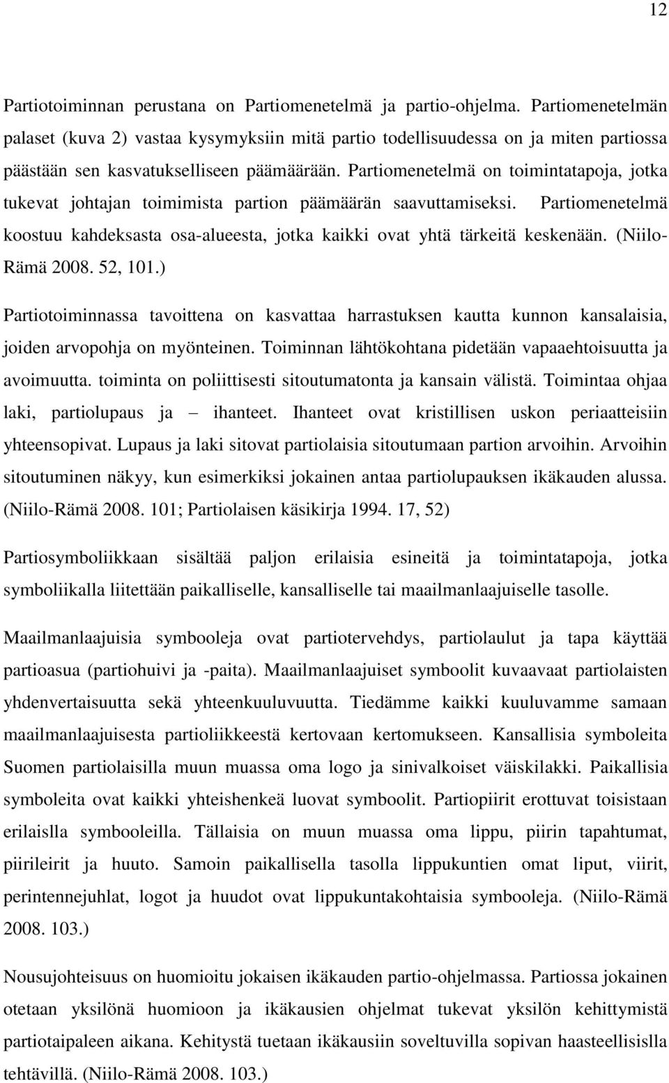 Partiomenetelmä on toimintatapoja, jotka tukevat johtajan toimimista partion päämäärän saavuttamiseksi. Partiomenetelmä koostuu kahdeksasta osa-alueesta, jotka kaikki ovat yhtä tärkeitä keskenään.