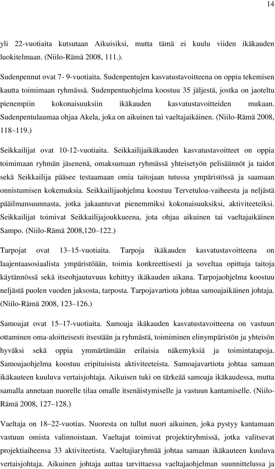 Sudenpentuohjelma koostuu 35 jäljestä, jostka on jaoteltu pienempiin kokonaisuuksiin ikäkauden kasvatustavoitteiden mukaan. Sudenpentulaumaa ohjaa Akela, joka on aikuinen tai vaeltajaikäinen.