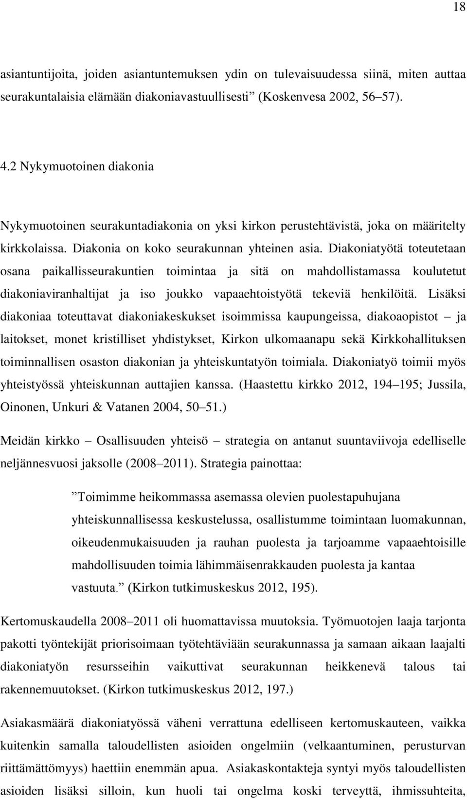 Diakoniatyötä toteutetaan osana paikallisseurakuntien toimintaa ja sitä on mahdollistamassa koulutetut diakoniaviranhaltijat ja iso joukko vapaaehtoistyötä tekeviä henkilöitä.