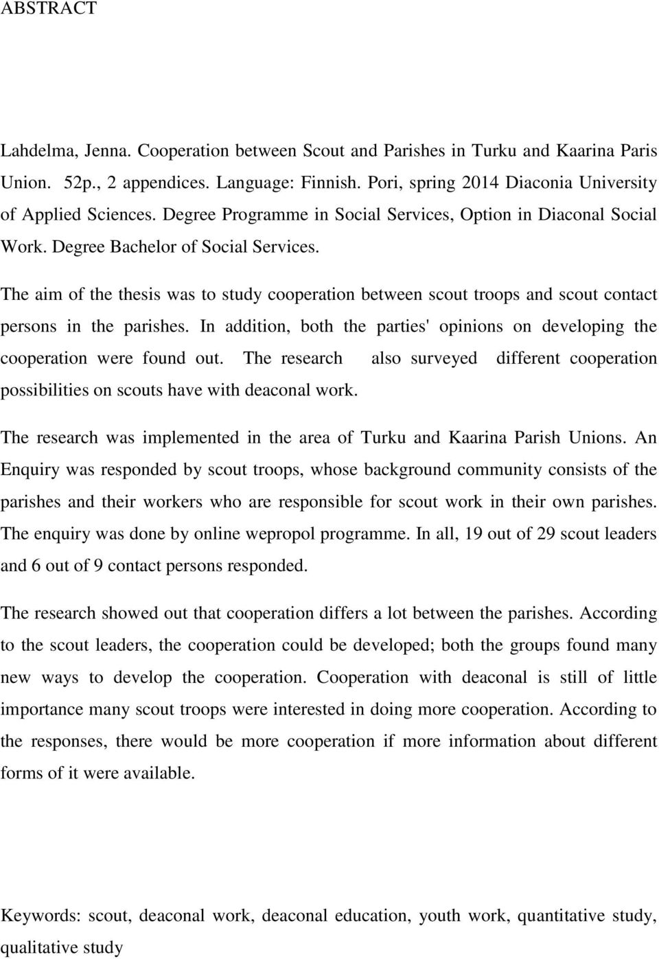 The aim of the thesis was to study cooperation between scout troops and scout contact persons in the parishes. In addition, both the parties' opinions on developing the cooperation were found out.