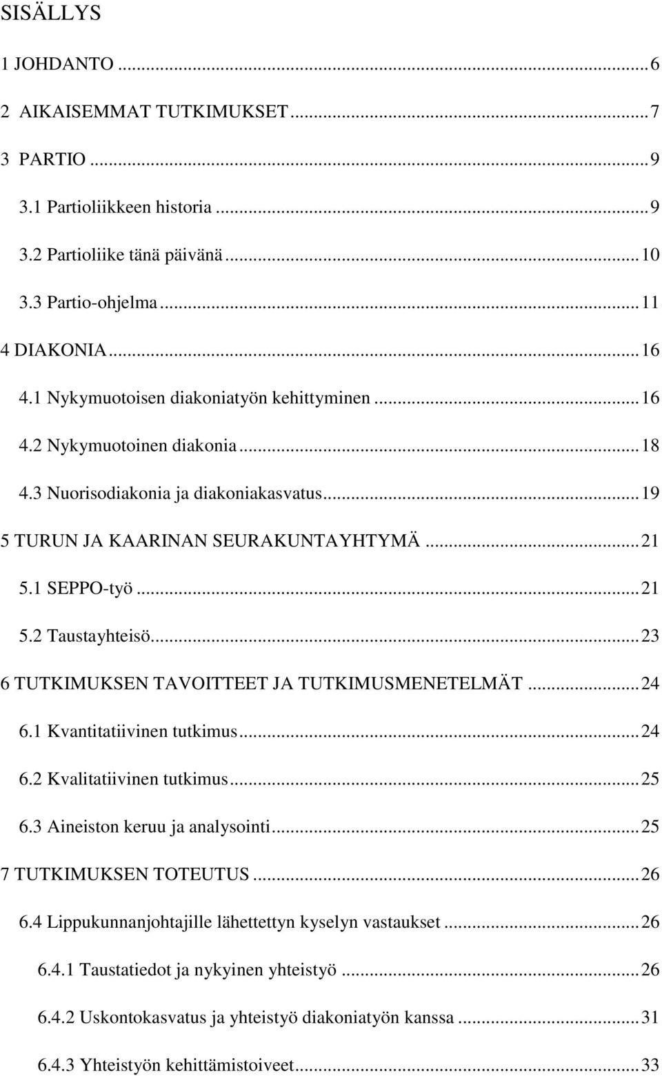 .. 23 6 TUTKIMUKSEN TAVOITTEET JA TUTKIMUSMENETELMÄT... 24 6.1 Kvantitatiivinen tutkimus... 24 6.2 Kvalitatiivinen tutkimus... 25 6.3 Aineiston keruu ja analysointi... 25 7 TUTKIMUKSEN TOTEUTUS... 26 6.