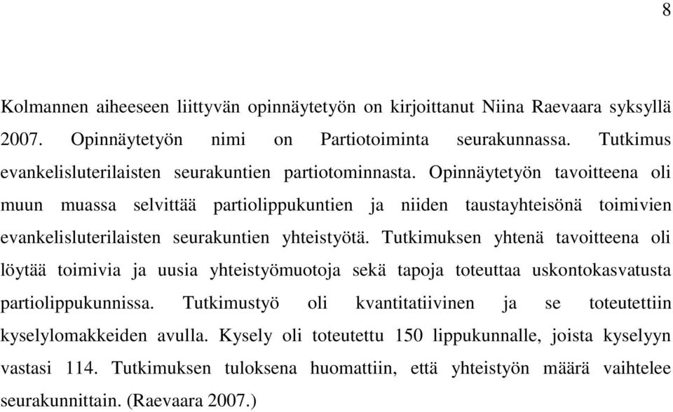 Opinnäytetyön tavoitteena oli muun muassa selvittää partiolippukuntien ja niiden taustayhteisönä toimivien evankelisluterilaisten seurakuntien yhteistyötä.