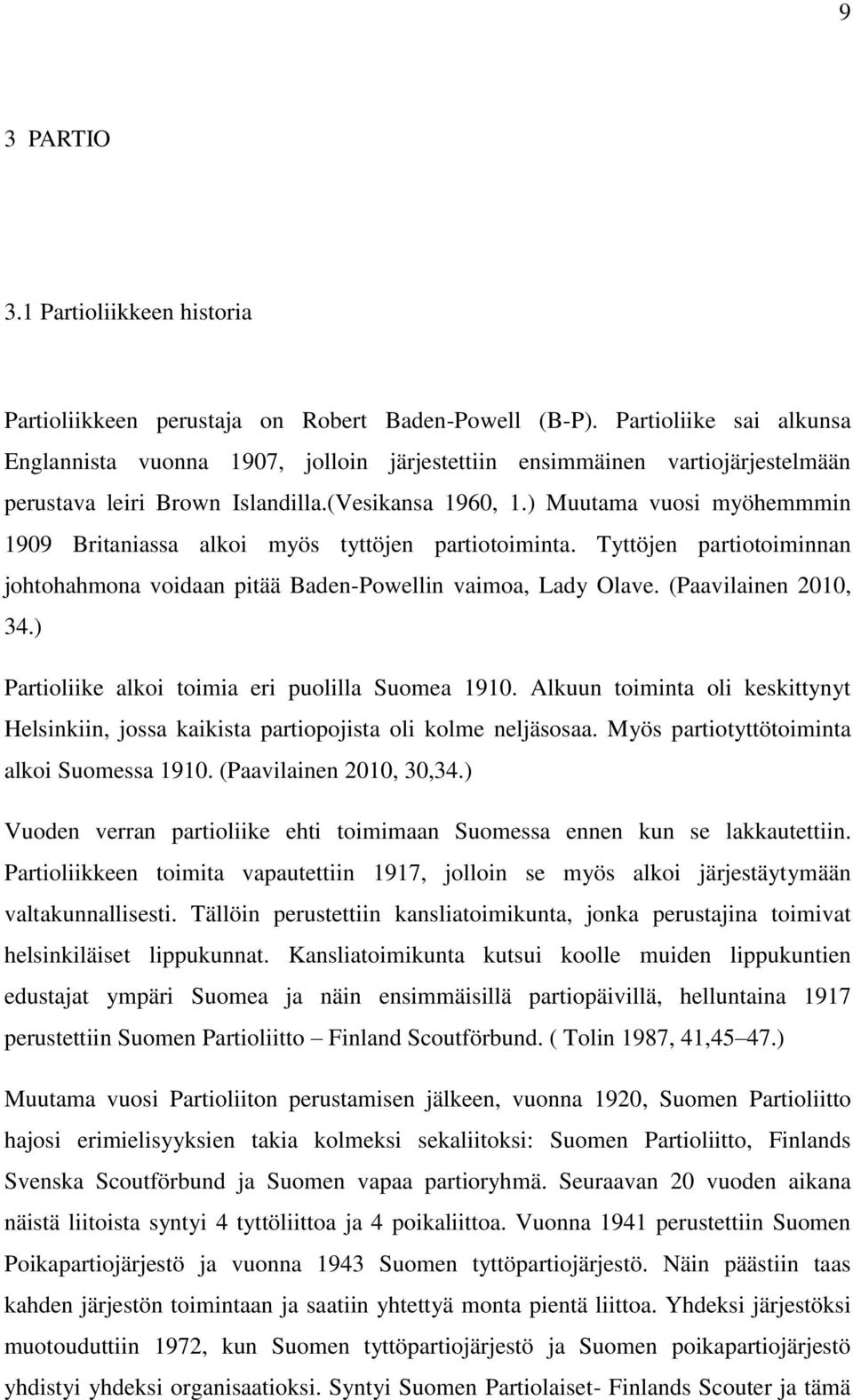 ) Muutama vuosi myöhemmmin 1909 Britaniassa alkoi myös tyttöjen partiotoiminta. Tyttöjen partiotoiminnan johtohahmona voidaan pitää Baden-Powellin vaimoa, Lady Olave. (Paavilainen 2010, 34.