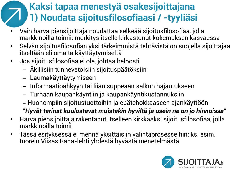 Äkillisiin tunnevetoisiin sijoituspäätöksiin Laumakäyttäytymiseen Informaatioähkyyn tai liian suppeaan salkun hajautukseen Turhaan kaupankäyntiin ja kaupankäyntikustannuksiin = Huonompiin