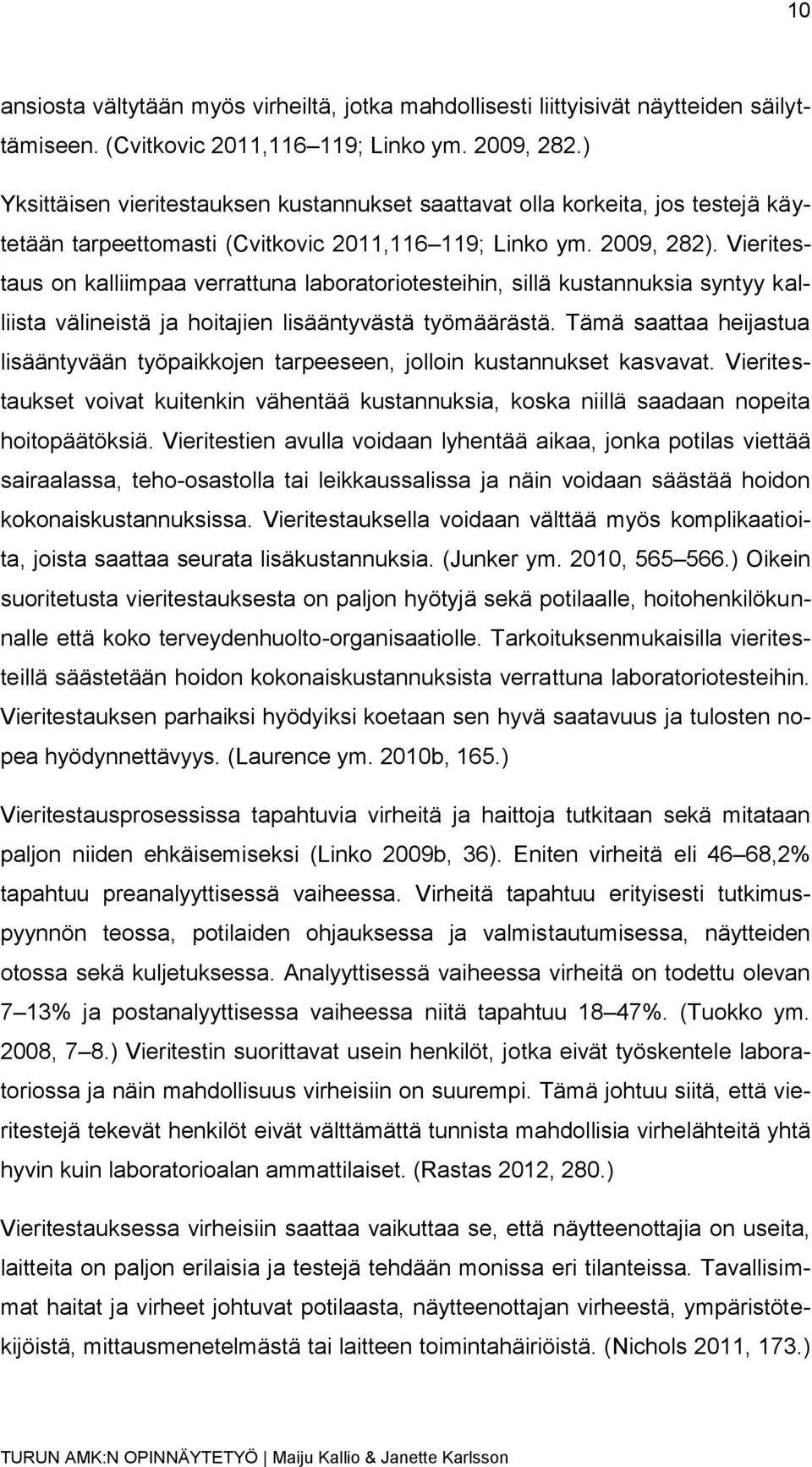 Vieritestaus on kalliimpaa verrattuna laboratoriotesteihin, sillä kustannuksia syntyy kalliista välineistä ja hoitajien lisääntyvästä työmäärästä.