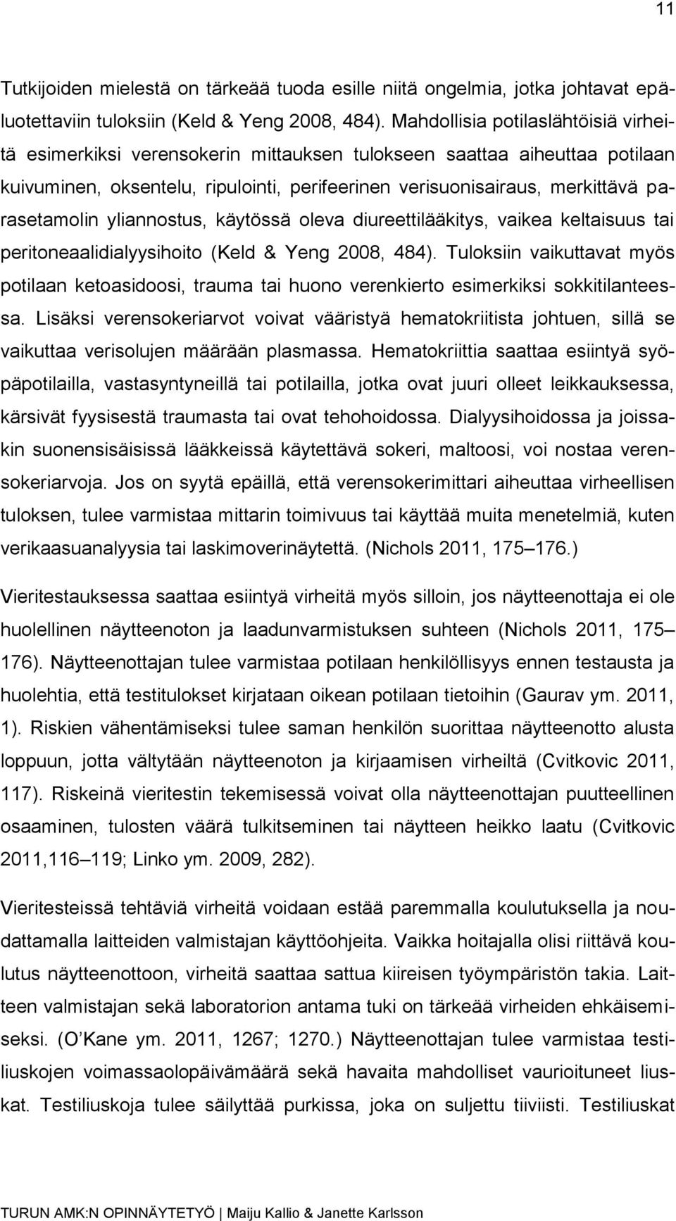 parasetamolin yliannostus, käytössä oleva diureettilääkitys, vaikea keltaisuus tai peritoneaalidialyysihoito (Keld & Yeng 2008, 484).