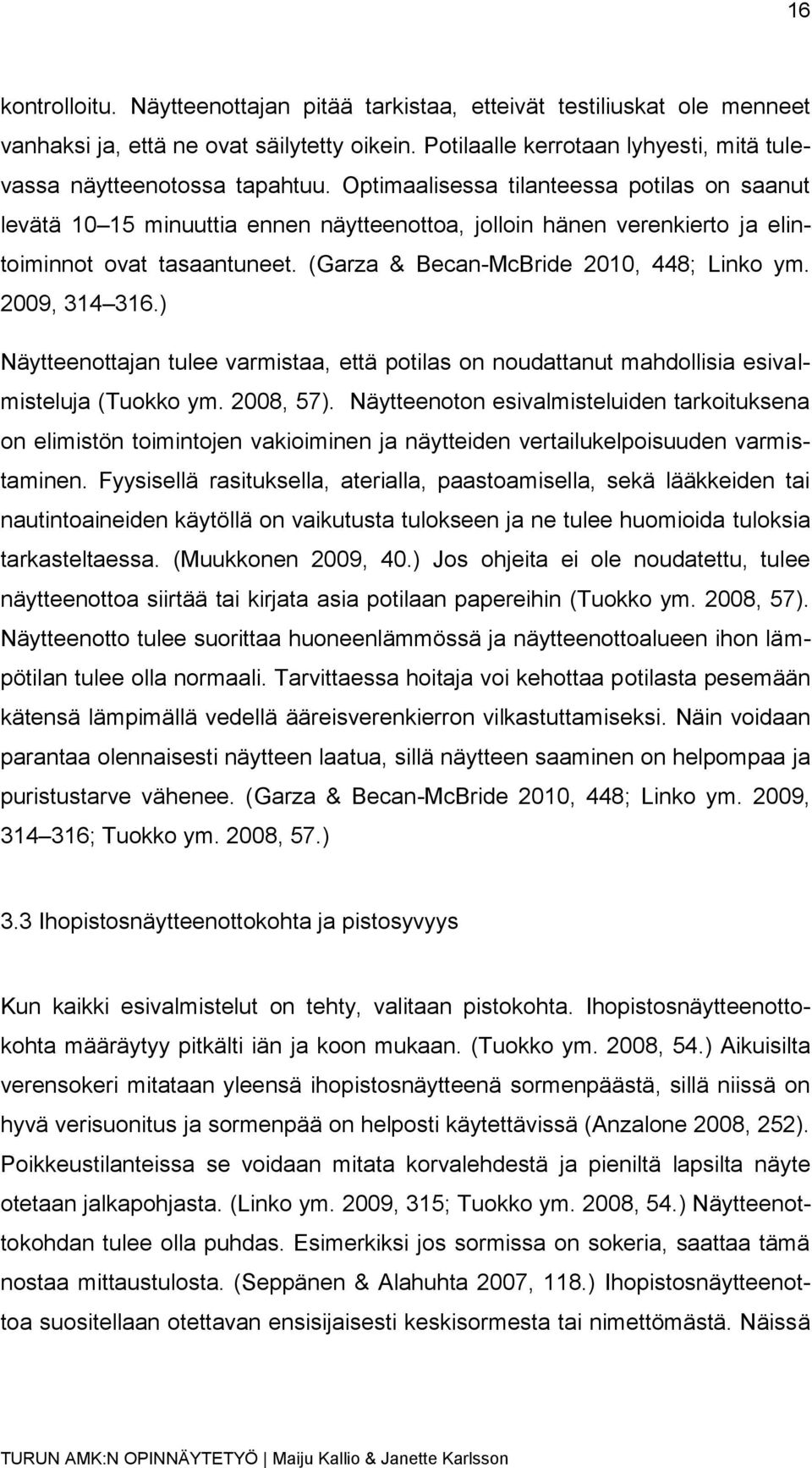 2009, 314 316.) Näytteenottajan tulee varmistaa, että potilas on noudattanut mahdollisia esivalmisteluja (Tuokko ym. 2008, 57).