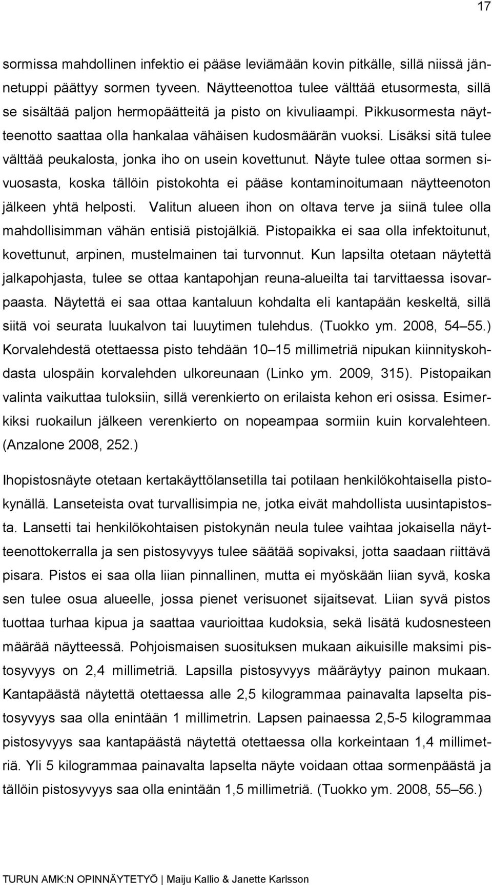 Lisäksi sitä tulee välttää peukalosta, jonka iho on usein kovettunut. Näyte tulee ottaa sormen sivuosasta, koska tällöin pistokohta ei pääse kontaminoitumaan näytteenoton jälkeen yhtä helposti.