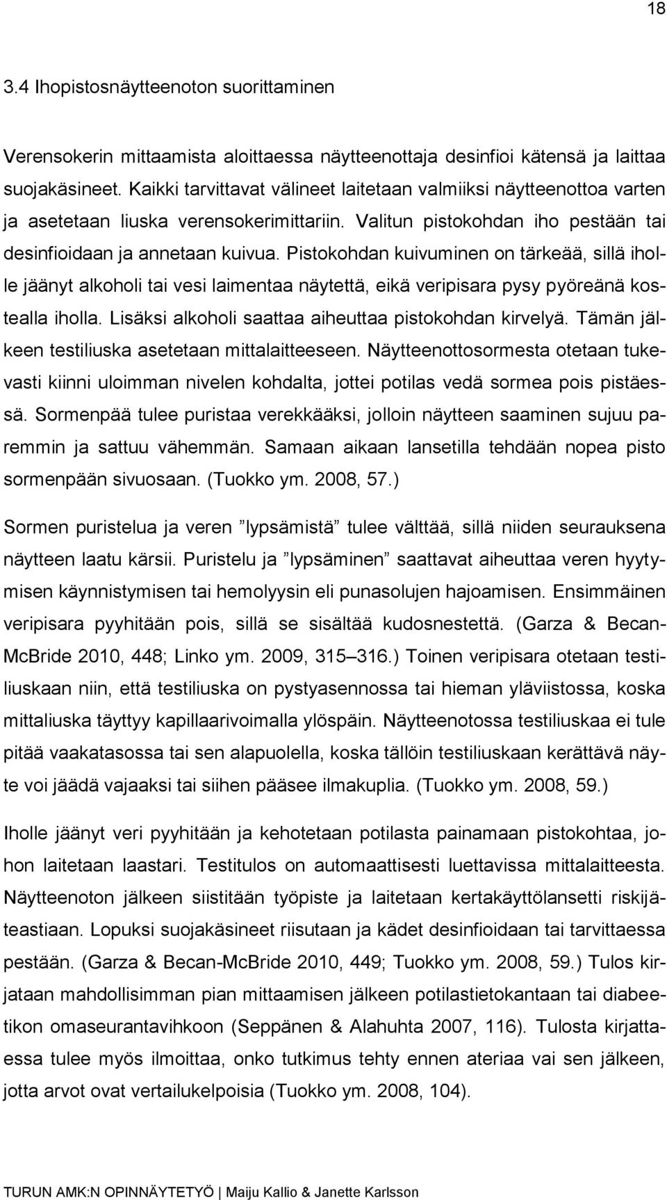 Pistokohdan kuivuminen on tärkeää, sillä iholle jäänyt alkoholi tai vesi laimentaa näytettä, eikä veripisara pysy pyöreänä kostealla iholla. Lisäksi alkoholi saattaa aiheuttaa pistokohdan kirvelyä.