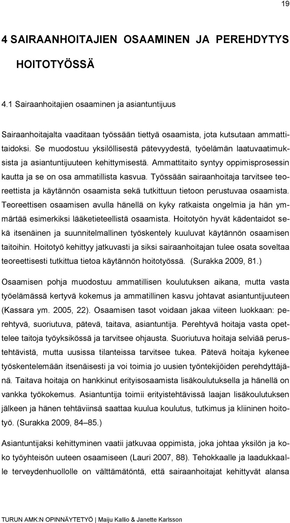 Työssään sairaanhoitaja tarvitsee teoreettista ja käytännön osaamista sekä tutkittuun tietoon perustuvaa osaamista.