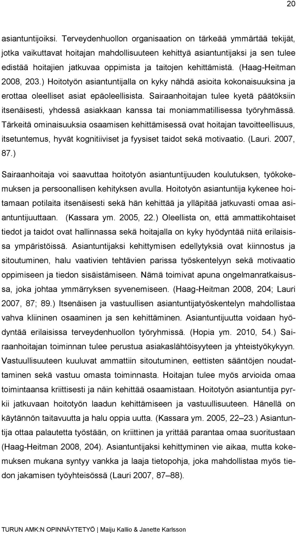 kehittämistä. (Haag-Heitman 2008, 203.) Hoitotyön asiantuntijalla on kyky nähdä asioita kokonaisuuksina ja erottaa oleelliset asiat epäoleellisista.