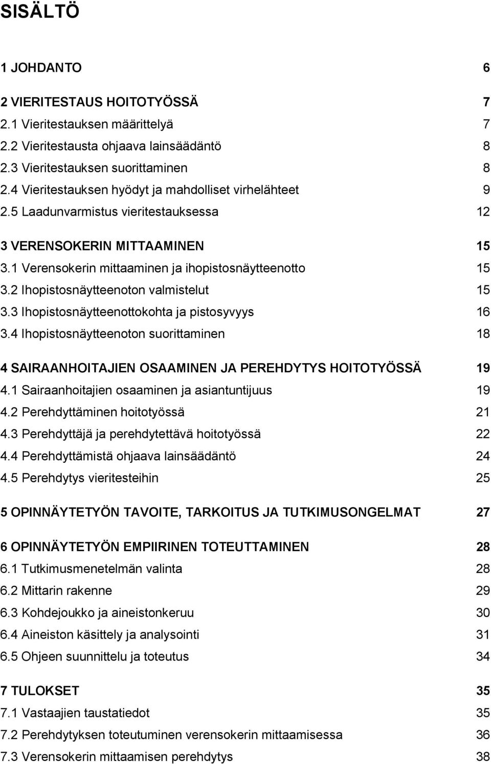 2 Ihopistosnäytteenoton valmistelut 15 3.3 Ihopistosnäytteenottokohta ja pistosyvyys 16 3.4 Ihopistosnäytteenoton suorittaminen 18 4 SAIRAANHOITAJIEN OSAAMINEN JA PEREHDYTYS HOITOTYÖSSÄ 19 4.