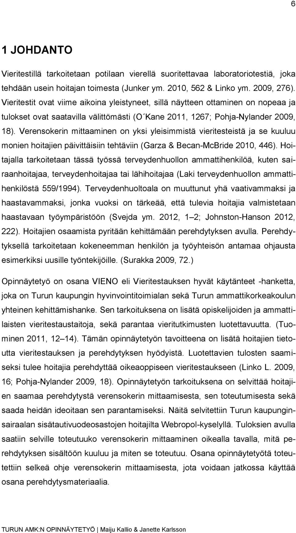 Verensokerin mittaaminen on yksi yleisimmistä vieritesteistä ja se kuuluu monien hoitajien päivittäisiin tehtäviin (Garza & Becan-McBride 2010, 446).