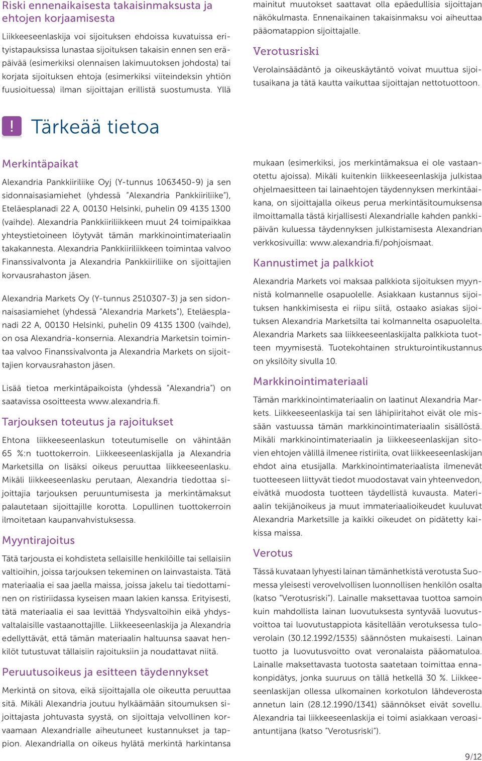 Yllä mainitut muutokset saattavat olla epäedullisia sijoittajan näkökulmasta. Ennenaikainen takaisinmaksu voi aiheuttaa pääomatappion sijoittajalle.