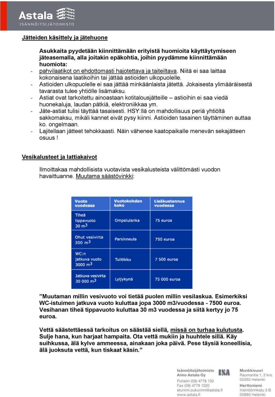 Jokaisesta ylimääräisestä tavarasta tulee yhtiölle lisämaksu. - Astiat ovat tarkoitettu ainoastaan kotitalousjätteille astioihin ei saa viedä huonekaluja, laudan pätkiä, elektroniikkaa ym.