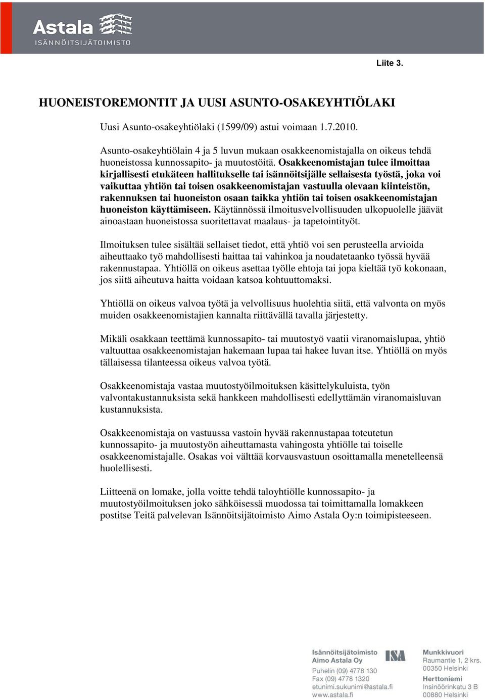 Osakkeenomistajan tulee ilmoittaa kirjallisesti etukäteen hallitukselle tai isännöitsijälle sellaisesta työstä, joka voi vaikuttaa yhtiön tai toisen osakkeenomistajan vastuulla olevaan kiinteistön,